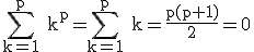 3$\rm \Bigsum_{k=1}^{p} k^{p}=\Bigsum_{k=1}^{p} k=\frac{p(p+1)}{2}=0